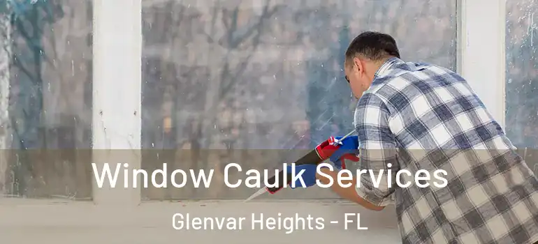  Window Caulk Services Glenvar Heights - FL