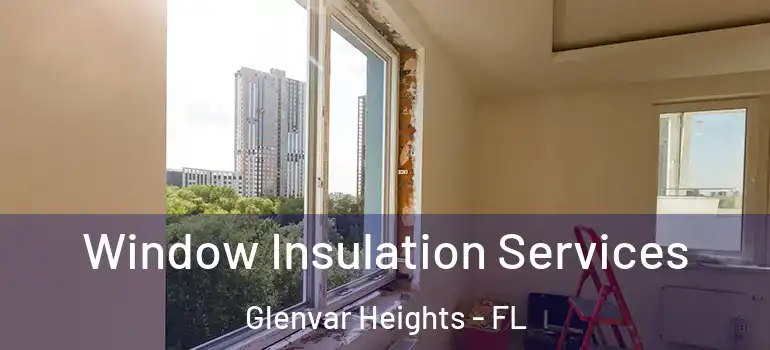  Window Insulation Services Glenvar Heights - FL